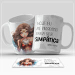 Arte Digital Caneca - Caneca Hoje eu me programei para ser simpática